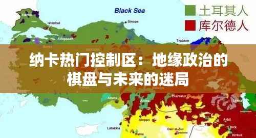 纳卡热门控制区:地缘政治的棋盘与未来的迷局