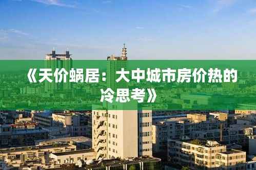 《天价蜗居:大中城市房价热的冷思考》
