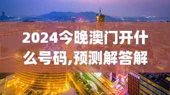 2024今晚澳门开什么号码,预测解答解释落实_桌面款8.117