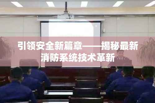 引领安全新篇章——揭秘最新消防系统技术革新