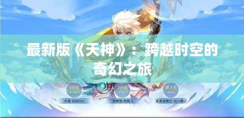最新版《天神》:跨越时空的奇幻之旅
