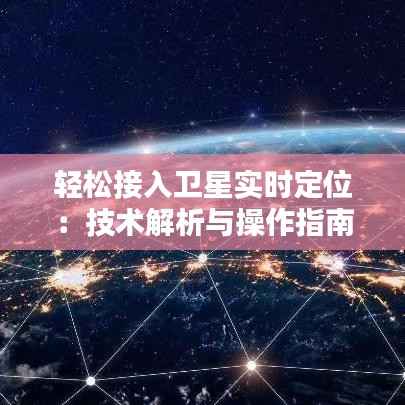 轻松接入卫星实时定位:技术解析与操作指南