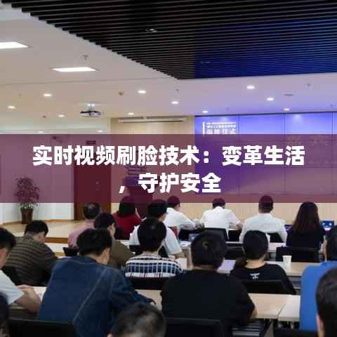 实时视频刷脸技术:变革生活,守护安全