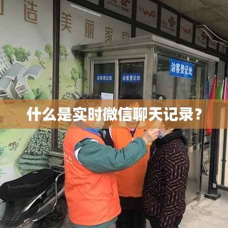 什么是实时微信聊天记录?