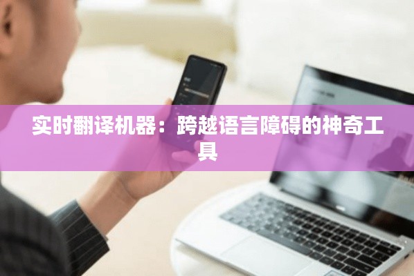 实时翻译机器:跨越语言障碍的神奇工具