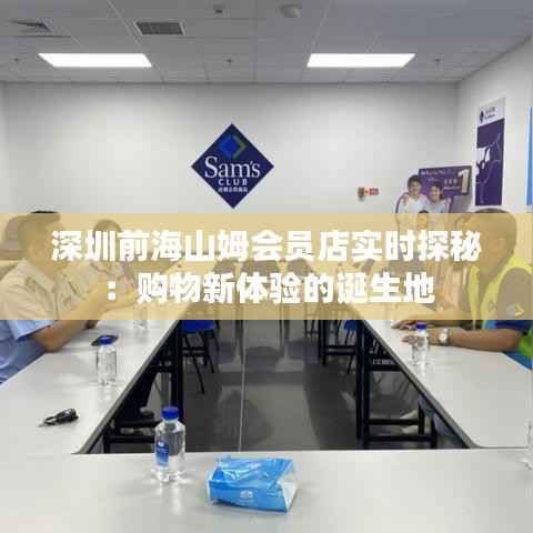 深圳前海山姆会员店实时探秘：购物新体验的诞生地