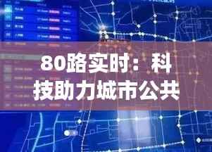 80路实时:科技助力城市公共交通的智慧升级