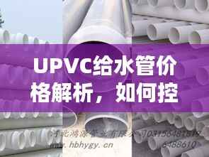 UPVC给水管价格解析,如何控制项目成本?