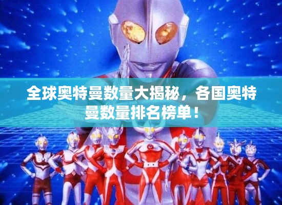 全球奥特曼数量大揭秘,各国奥特曼数量排名榜单!