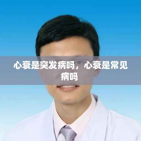 心衰是突发病吗,心衰是常见病吗