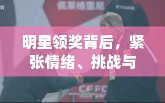 明星领奖背后，紧张情绪、挑战与不为人知的故事