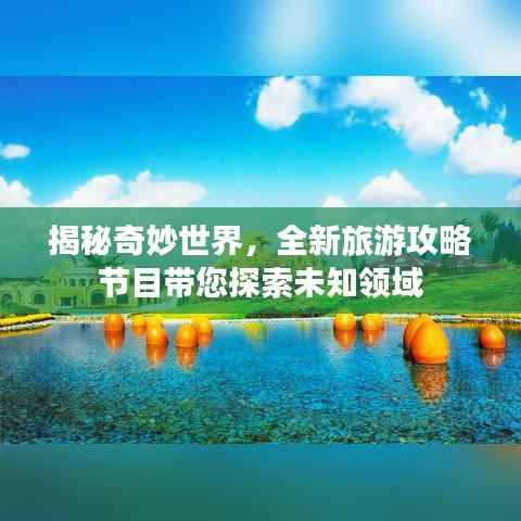 揭秘奇妙世界,全新旅游攻略节目带您探索未知领域