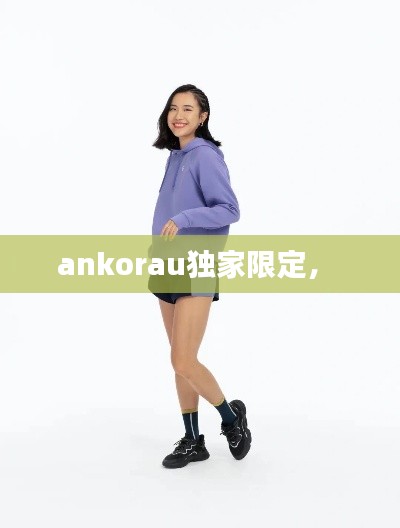 ankorau独家限定,