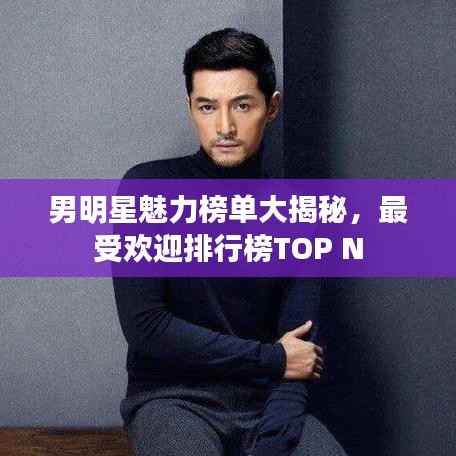 男明星魅力榜单大揭秘,最受欢迎排行榜TOP N