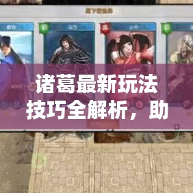 诸葛最新玩法技巧全解析,助你轻松掌握攻略秘籍!