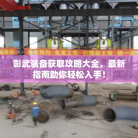 彰武装备获取攻略大全,最新指南助你轻松入手!