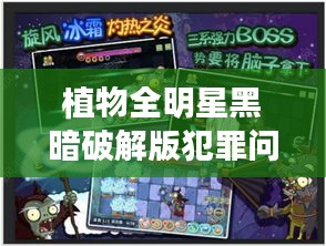 植物全明星黑暗破解版犯罪问题深度探讨
