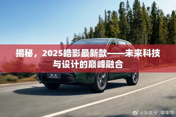 揭秘,2025皓影最新款——未来科技与设计的巅峰融合