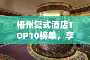 梧州复式酒店TOP10榜单,享受奢华住宿体验